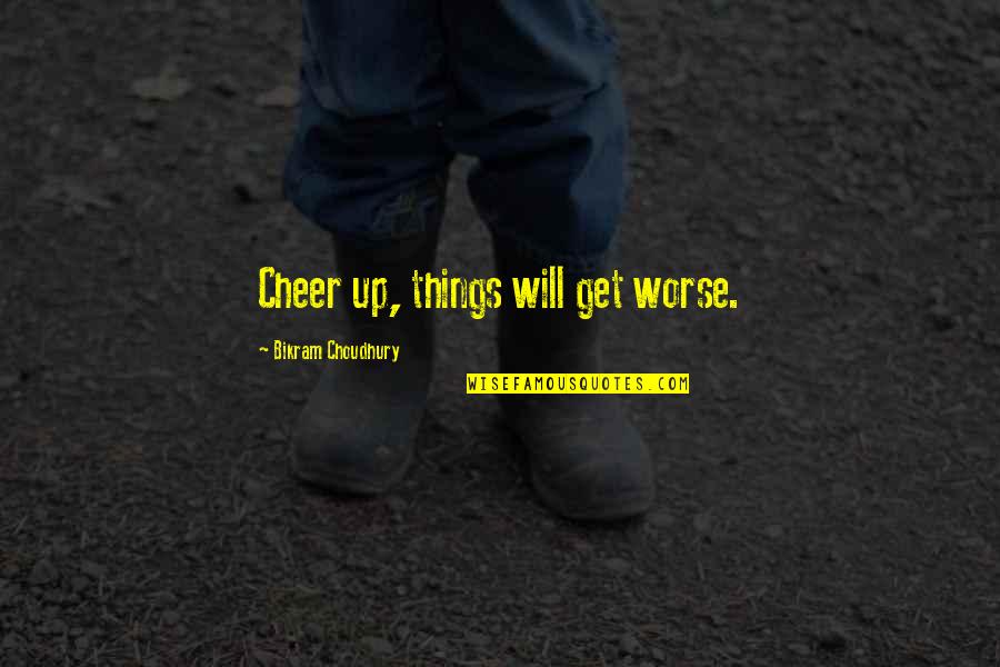 Bikram Yoga Quotes By Bikram Choudhury: Cheer up, things will get worse.