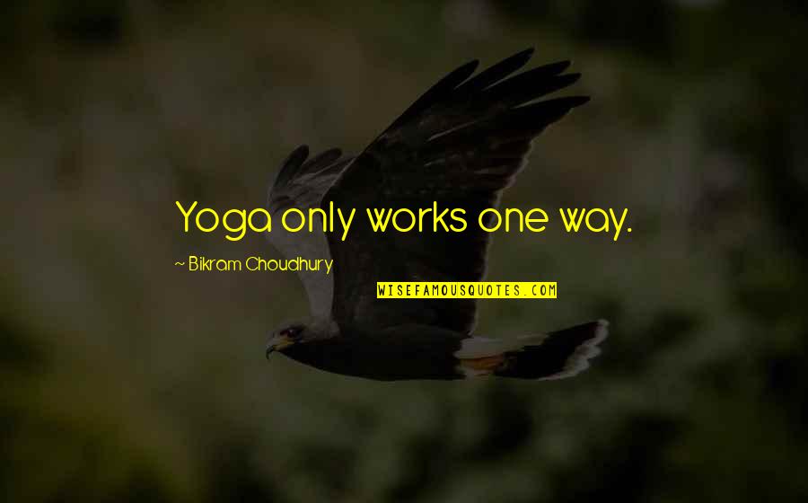 Bikram Yoga Quotes By Bikram Choudhury: Yoga only works one way.