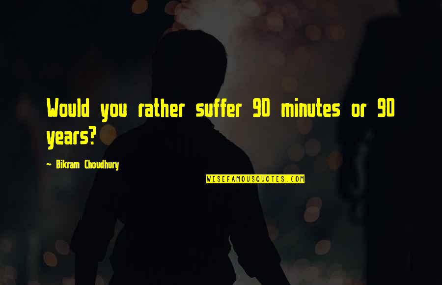 Bikram Yoga Quotes By Bikram Choudhury: Would you rather suffer 90 minutes or 90