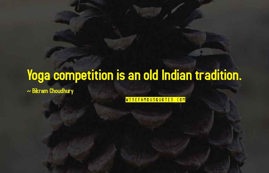 Bikram Yoga Quotes By Bikram Choudhury: Yoga competition is an old Indian tradition.