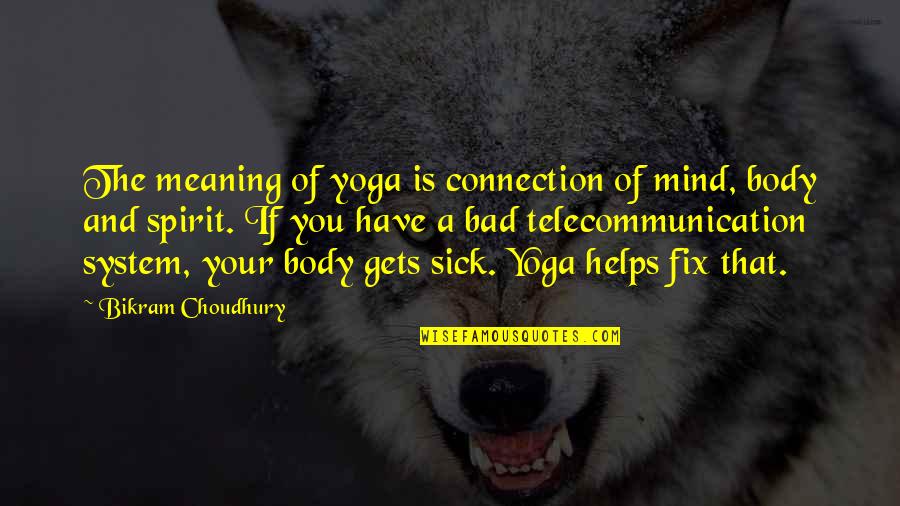 Bikram Yoga Quotes By Bikram Choudhury: The meaning of yoga is connection of mind,