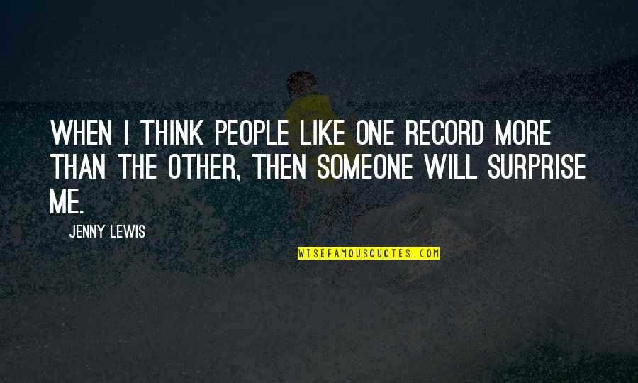 Bikramjeet Kanwarpals Quotes By Jenny Lewis: When I think people like one record more Bikramjeet Kanwarpals Quotes By Jenny Lewis: When I think people like one record more