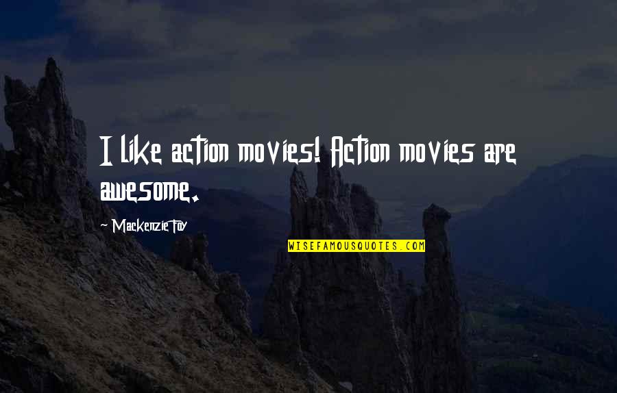 Bikramjeet Kanwarpals Quotes By Mackenzie Foy: I like action movies! Action movies are awesome. Bikramjeet Kanwarpals Quotes By Mackenzie Foy: I like action movies! Action movies are awesome.