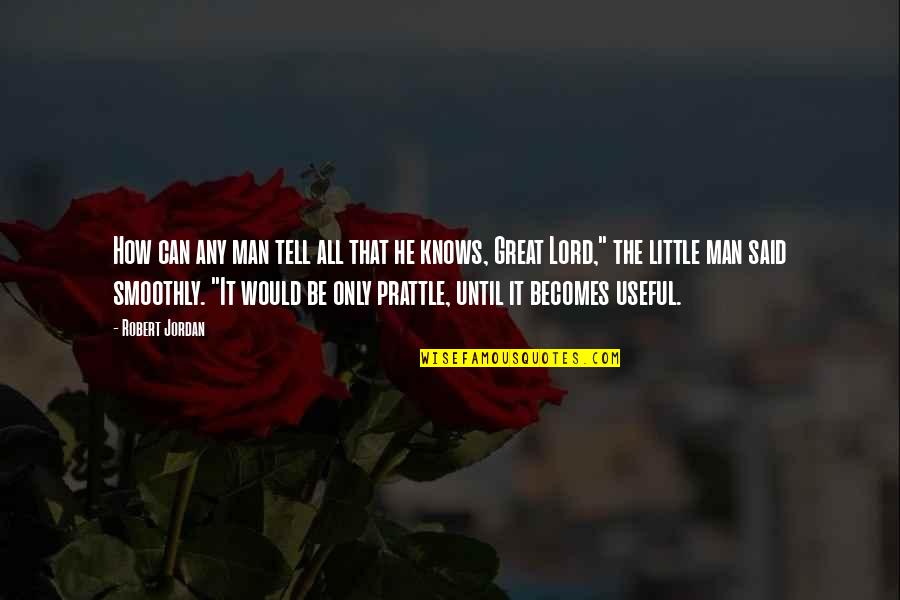 Bikramjeet Kanwarpals Quotes By Robert Jordan: How can any man tell all that he Bikramjeet Kanwarpals Quotes By Robert Jordan: How can any man tell all that he