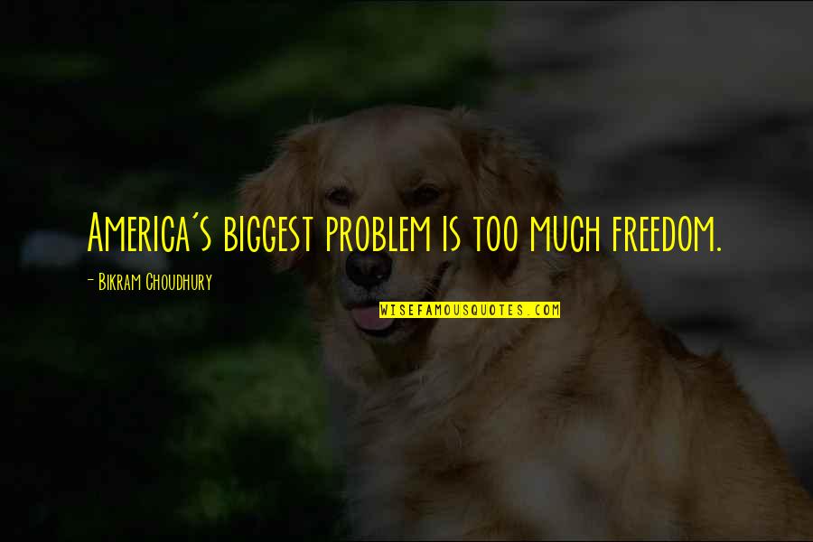 Bikram's Quotes By Bikram Choudhury: America's biggest problem is too much freedom.