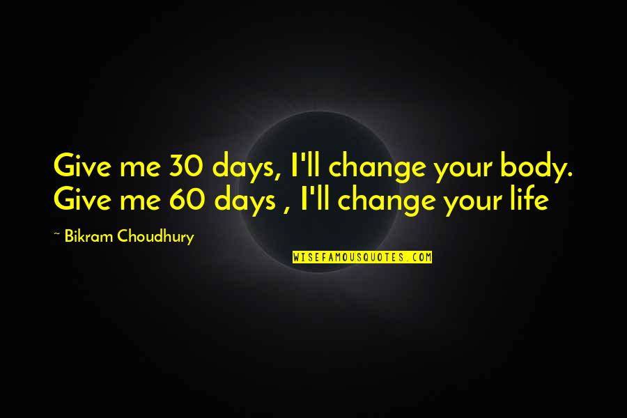 Bikram's Quotes By Bikram Choudhury: Give me 30 days, I'll change your body.