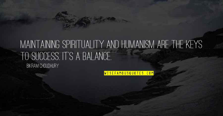 Bikram's Quotes By Bikram Choudhury: Maintaining spirituality and humanism are the keys to