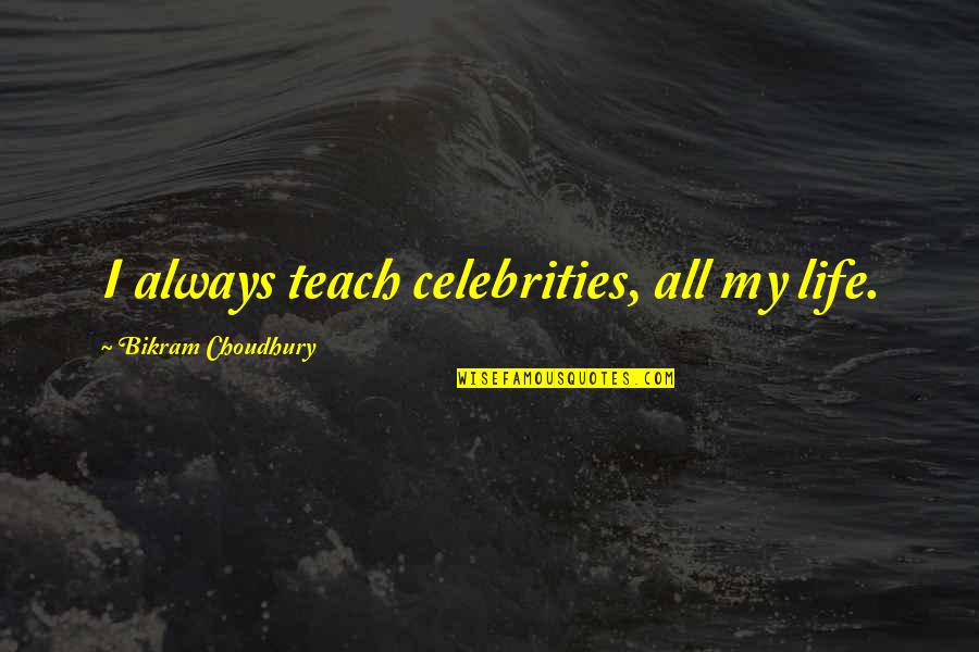 Bikram's Quotes By Bikram Choudhury: I always teach celebrities, all my life.