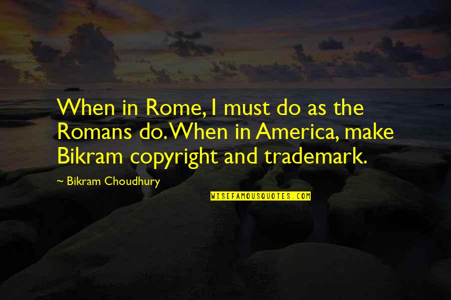 Bikram's Quotes By Bikram Choudhury: When in Rome, I must do as the