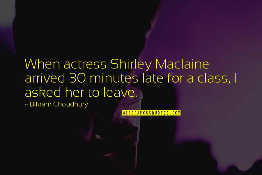 Bikram's Quotes By Bikram Choudhury: When actress Shirley Maclaine arrived 30 minutes late