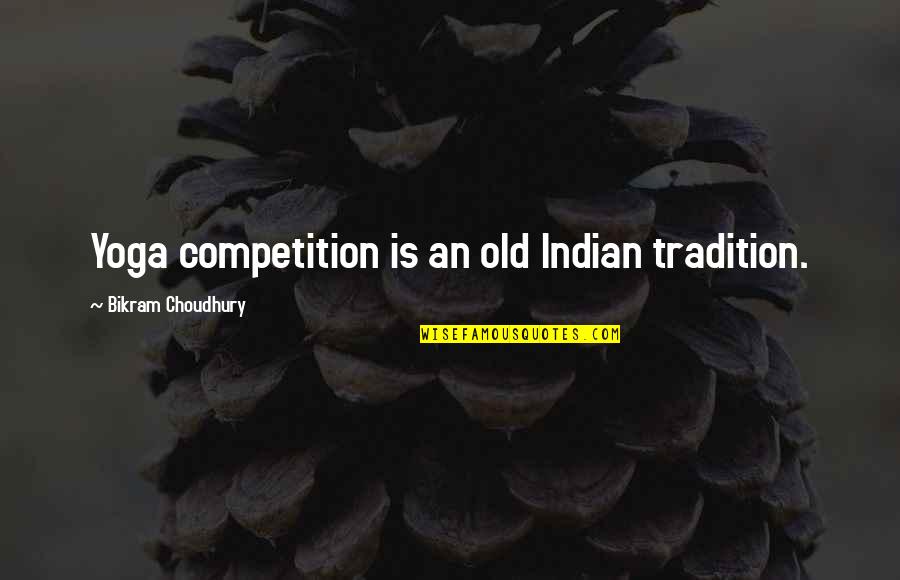 Bikram's Quotes By Bikram Choudhury: Yoga competition is an old Indian tradition.