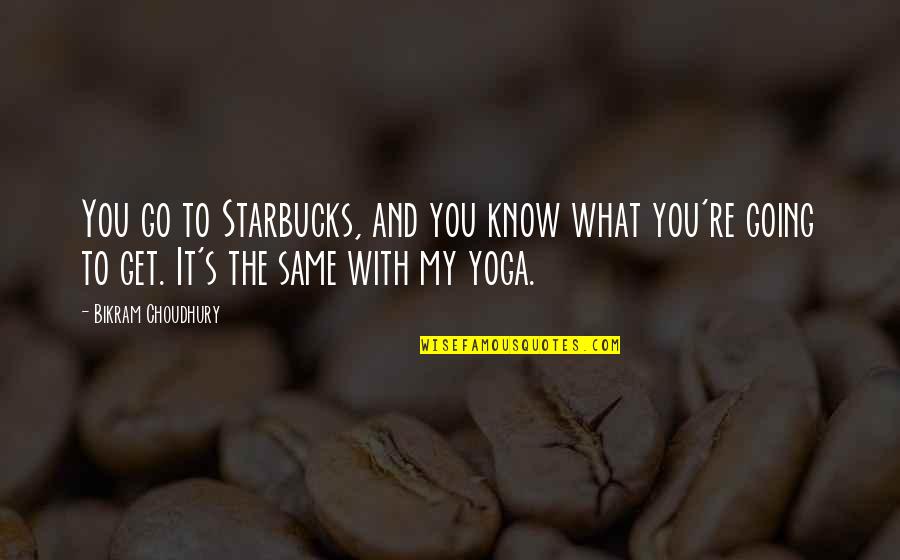 Bikram's Quotes By Bikram Choudhury: You go to Starbucks, and you know what