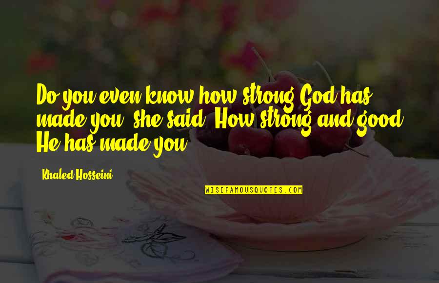 Biksu Tong Quotes By Khaled Hosseini: Do you even know how strong God has