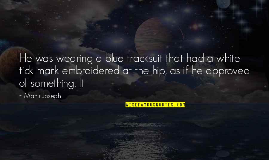 Biktima At Quotes By Manu Joseph: He was wearing a blue tracksuit that had Biktima At Quotes By Manu Joseph: He was wearing a blue tracksuit that had