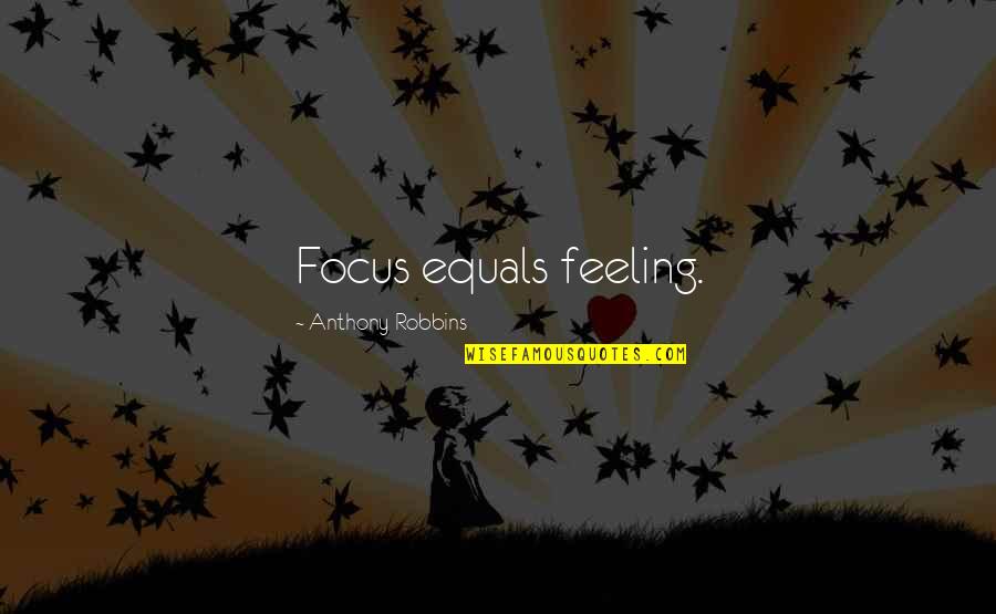 Biktima Ng Forever Quotes By Anthony Robbins: Focus equals feeling.