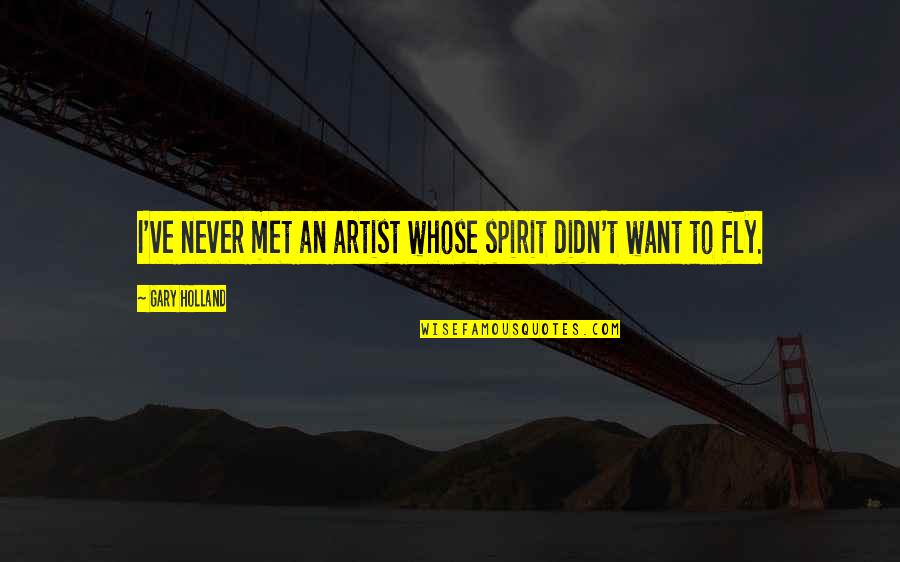 Biktima Ng Forever Quotes By Gary Holland: I've never met an artist whose spirit didn't