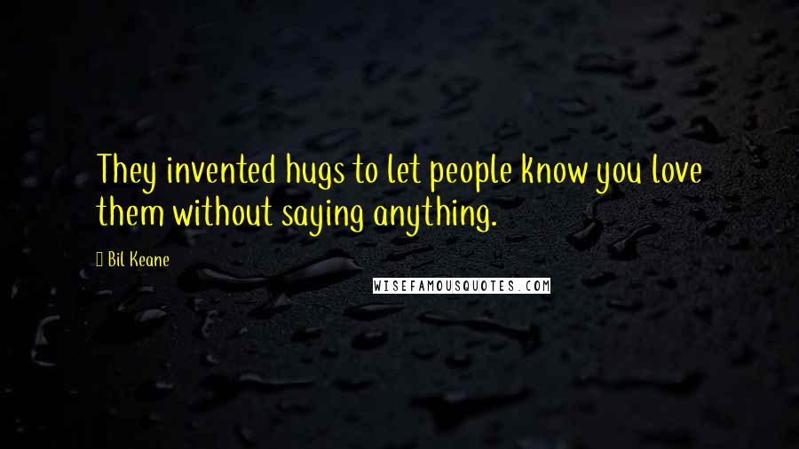 Bil Keane quotes: They invented hugs to let people know you love them without saying anything.