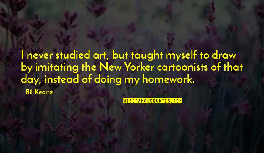 Bil Quotes By Bil Keane: I never studied art, but taught myself to Bil Quotes By Bil Keane: I never studied art, but taught myself to