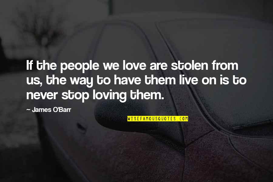 Bila Kau Quotes By James O'Barr: If the people we love are stolen from