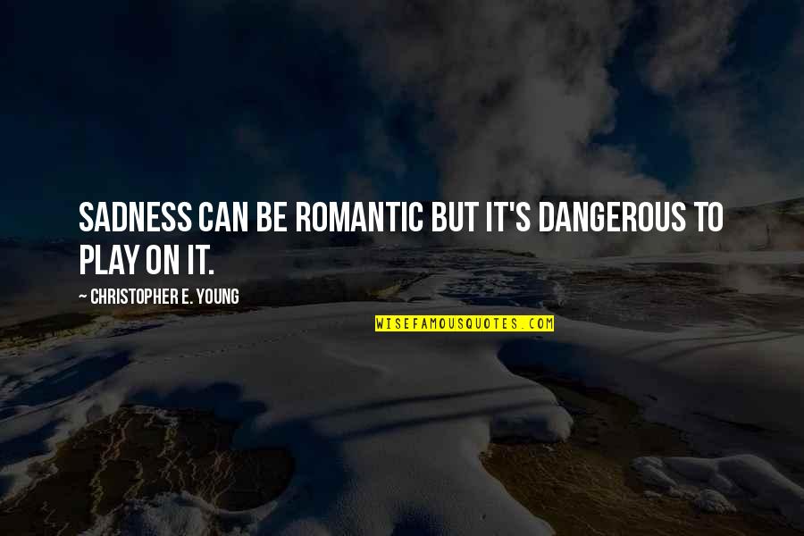Bilal Assad Quotes By Christopher E. Young: Sadness can be romantic but it's dangerous to