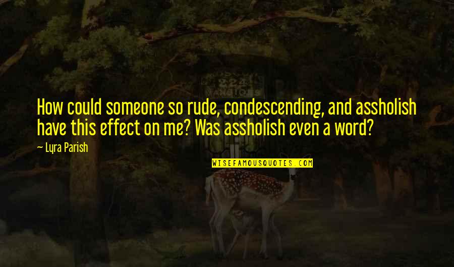 Bilal Assad Quotes By Lyra Parish: How could someone so rude, condescending, and assholish Bilal Assad Quotes By Lyra Parish: How could someone so rude, condescending, and assholish