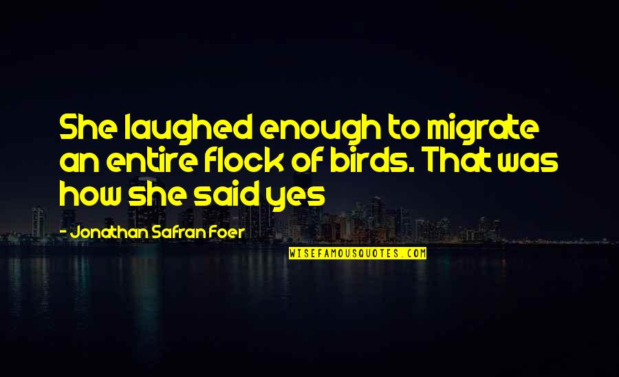 Bilal Philips Quotes By Jonathan Safran Foer: She laughed enough to migrate an entire flock Bilal Philips Quotes By Jonathan Safran Foer: She laughed enough to migrate an entire flock