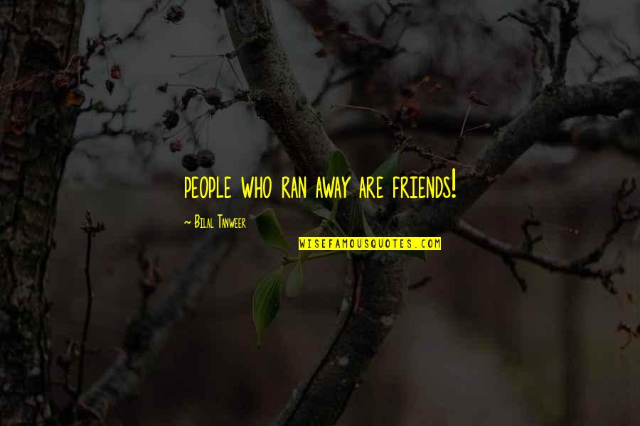 Bilal Tanweer Quotes By Bilal Tanweer: people who ran away are friends!