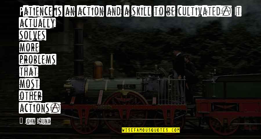 Bilalif Quotes By John Bruna: Patience is an action and a skill to Bilalif Quotes By John Bruna: Patience is an action and a skill to