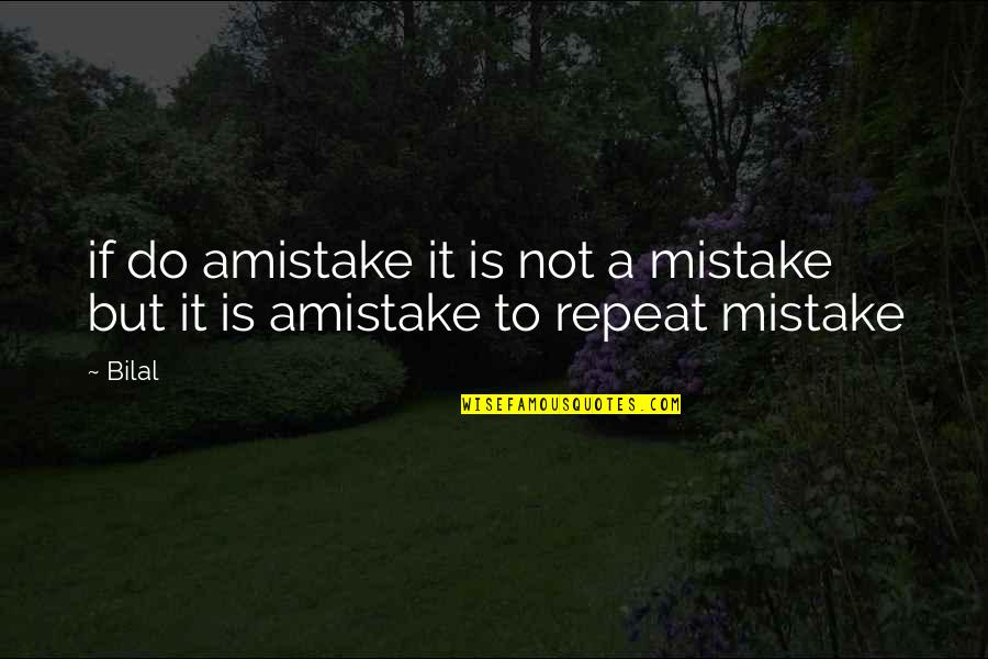 Bilal's Quotes By Bilal: if do amistake it is not a mistake