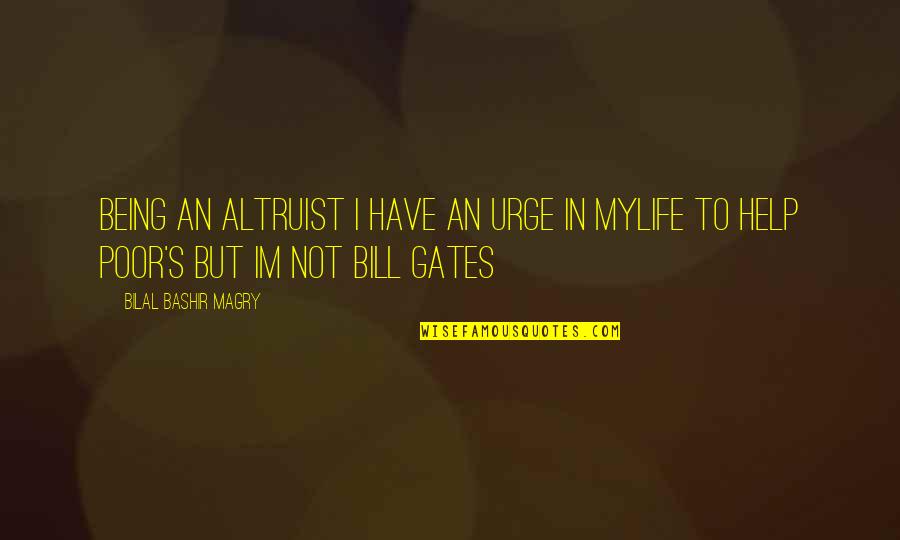Bilal's Quotes By Bilal Bashir Magry: Being an altruist I have an urge in