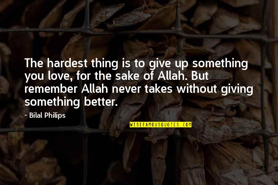 Bilal's Quotes By Bilal Philips: The hardest thing is to give up something