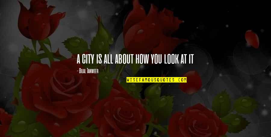 Bilal's Quotes By Bilal Tanweer: a city is all about how you look