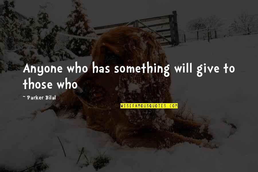 Bilal's Quotes By Parker Bilal: Anyone who has something will give to those