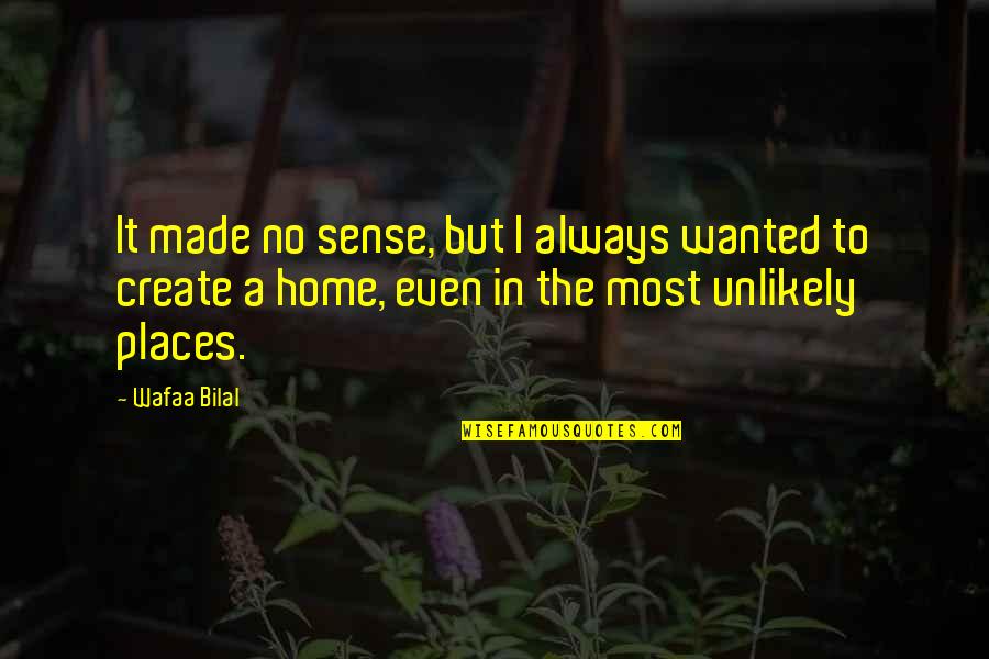 Bilal's Quotes By Wafaa Bilal: It made no sense, but I always wanted