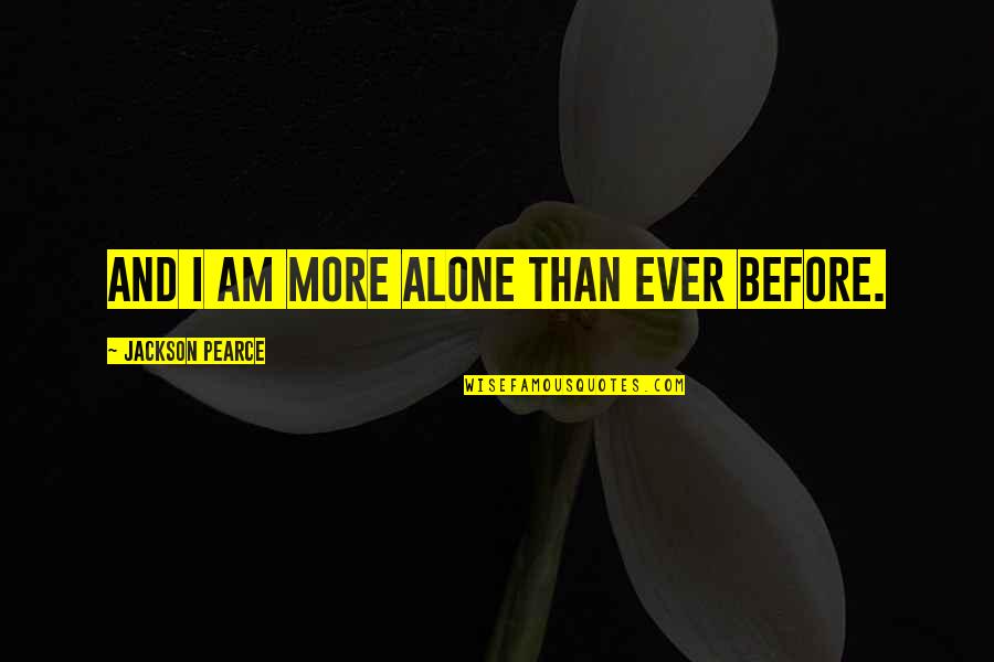 Bilamana Menjadi Quotes By Jackson Pearce: And I am more alone than ever before.