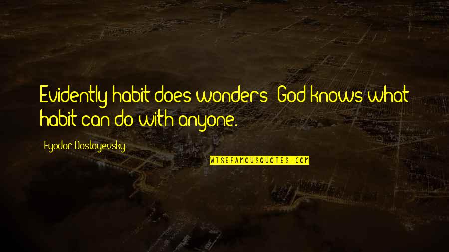 Bilancieri Joanna Quotes By Fyodor Dostoyevsky: Evidently habit does wonders! God knows what habit Bilancieri Joanna Quotes By Fyodor Dostoyevsky: Evidently habit does wonders! God knows what habit