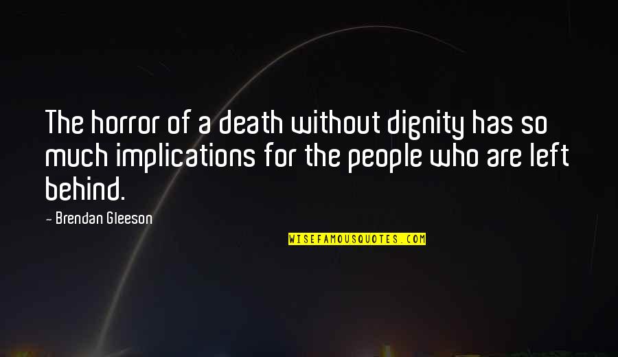 Bilang Ako Quotes By Brendan Gleeson: The horror of a death without dignity has Bilang Ako Quotes By Brendan Gleeson: The horror of a death without dignity has