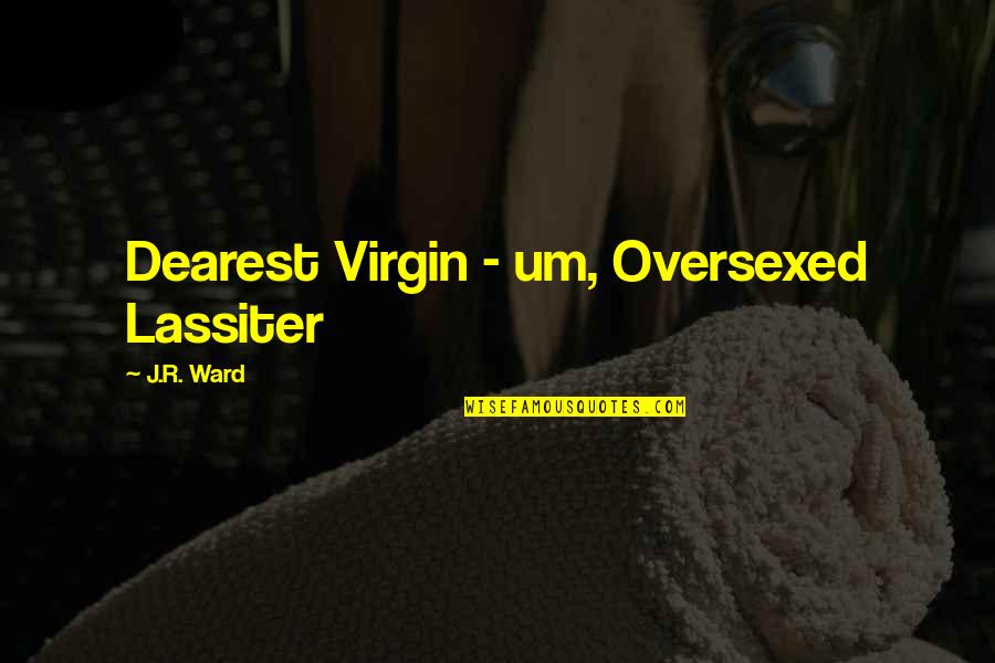 Bilang Lalaki Quotes By J.R. Ward: Dearest Virgin - um, Oversexed Lassiter