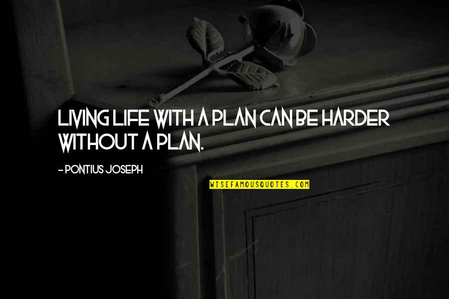 Bilar Man Made Quotes By Pontius Joseph: Living life with a plan can be harder