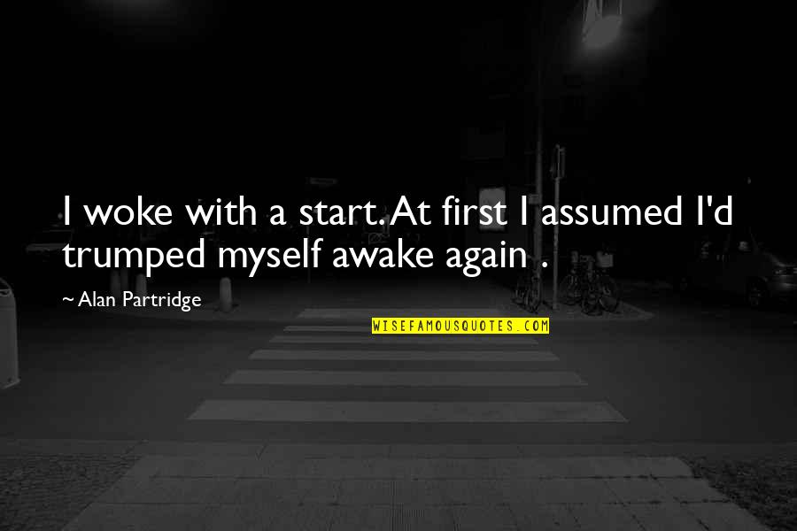 Bilardigri Quotes By Alan Partridge: I woke with a start. At first I
