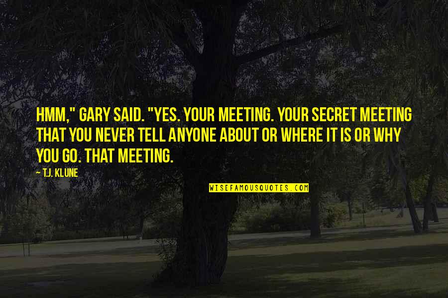 Bilaspur Quotes By T.J. Klune: Hmm," Gary said. "Yes. Your meeting. Your secret