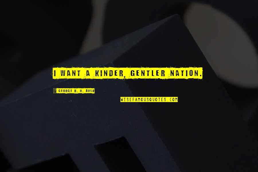Bilateral Salpingectomy Quotes By George H. W. Bush: I want a kinder, gentler nation. Bilateral Salpingectomy Quotes By George H. W. Bush: I want a kinder, gentler nation.