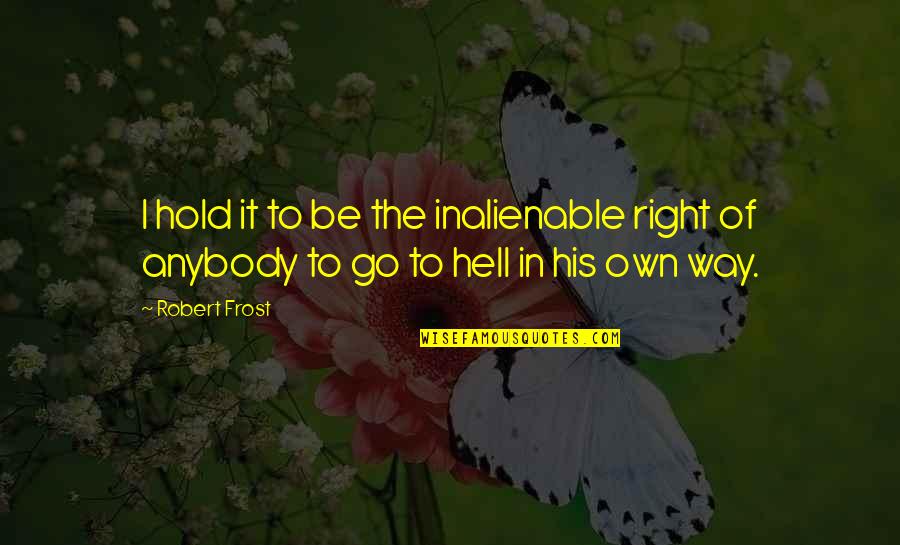 Bilaterally Balanced Quotes By Robert Frost: I hold it to be the inalienable right