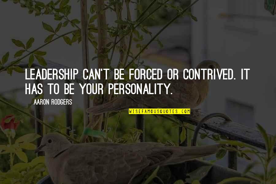 Bilaterally Flattened Quotes By Aaron Rodgers: Leadership can't be forced or contrived. It has