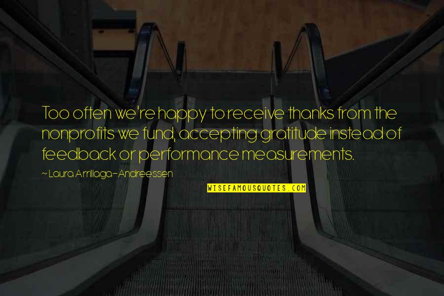 Bilaterally Flattened Quotes By Laura Arrillaga-Andreessen: Too often we're happy to receive thanks from Bilaterally Flattened Quotes By Laura Arrillaga-Andreessen: Too often we're happy to receive thanks from