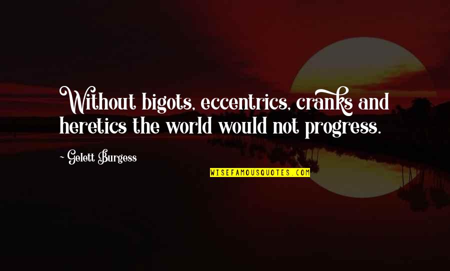 Bilaterally Medical Term Quotes By Gelett Burgess: Without bigots, eccentrics, cranks and heretics the world