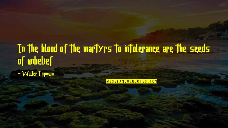 Bilaterally Quotes By Walter Lippmann: In the blood of the martyrs to intolerance