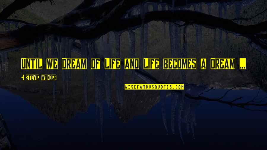 Bilbo Bagshot Quotes By Stevie Wonder: Until we Dream of Life and Life becomes