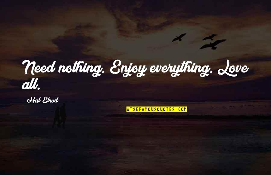 Bilbo Beutlin Quotes By Hal Elrod: Need nothing. Enjoy everything. Love all.