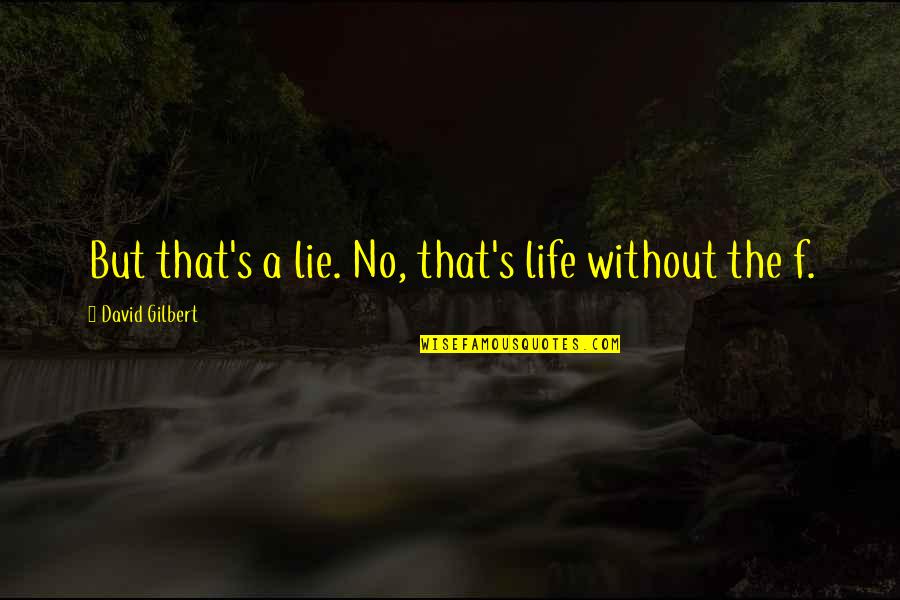 Bilbo Home Quotes By David Gilbert: But that's a lie. No, that's life without Bilbo Home Quotes By David Gilbert: But that's a lie. No, that's life without
